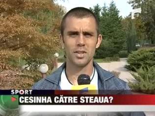 Cesinha catre Steaua?