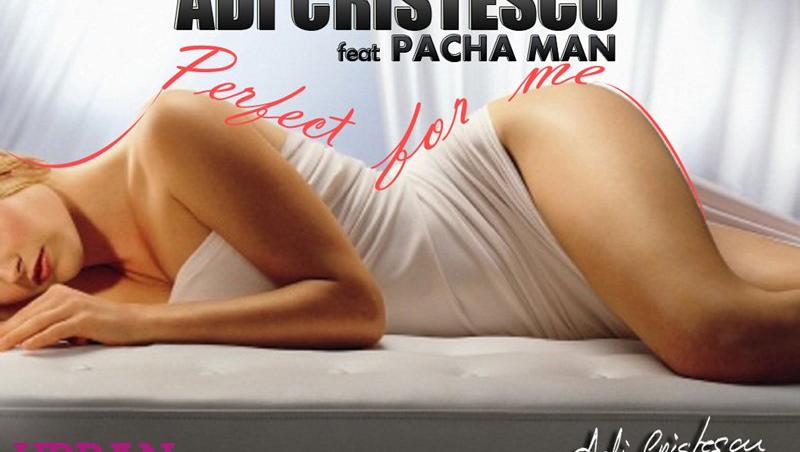 Adi Cristescu feat Pacha Man au un nou single – “Perfect For Me”!