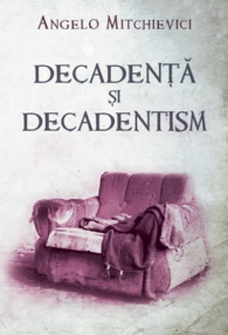 Lansare de carte: „Decadenta si decadentism” de Angelo Mitchievici