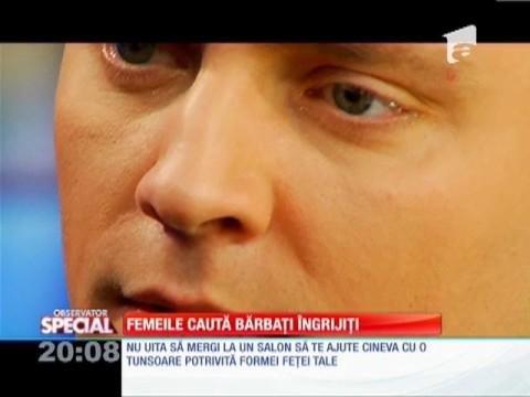 Atenție, bărbați! Femeile caută parteneri &icirc;ngrijiţi!