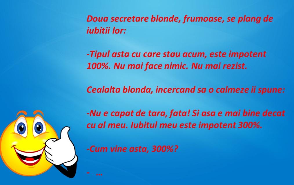 Bancul zilei! Două secretare blonde, frumoase, se plâng de iubiții lor: -Tipul ăsta cu care stau acum este impotent 100%