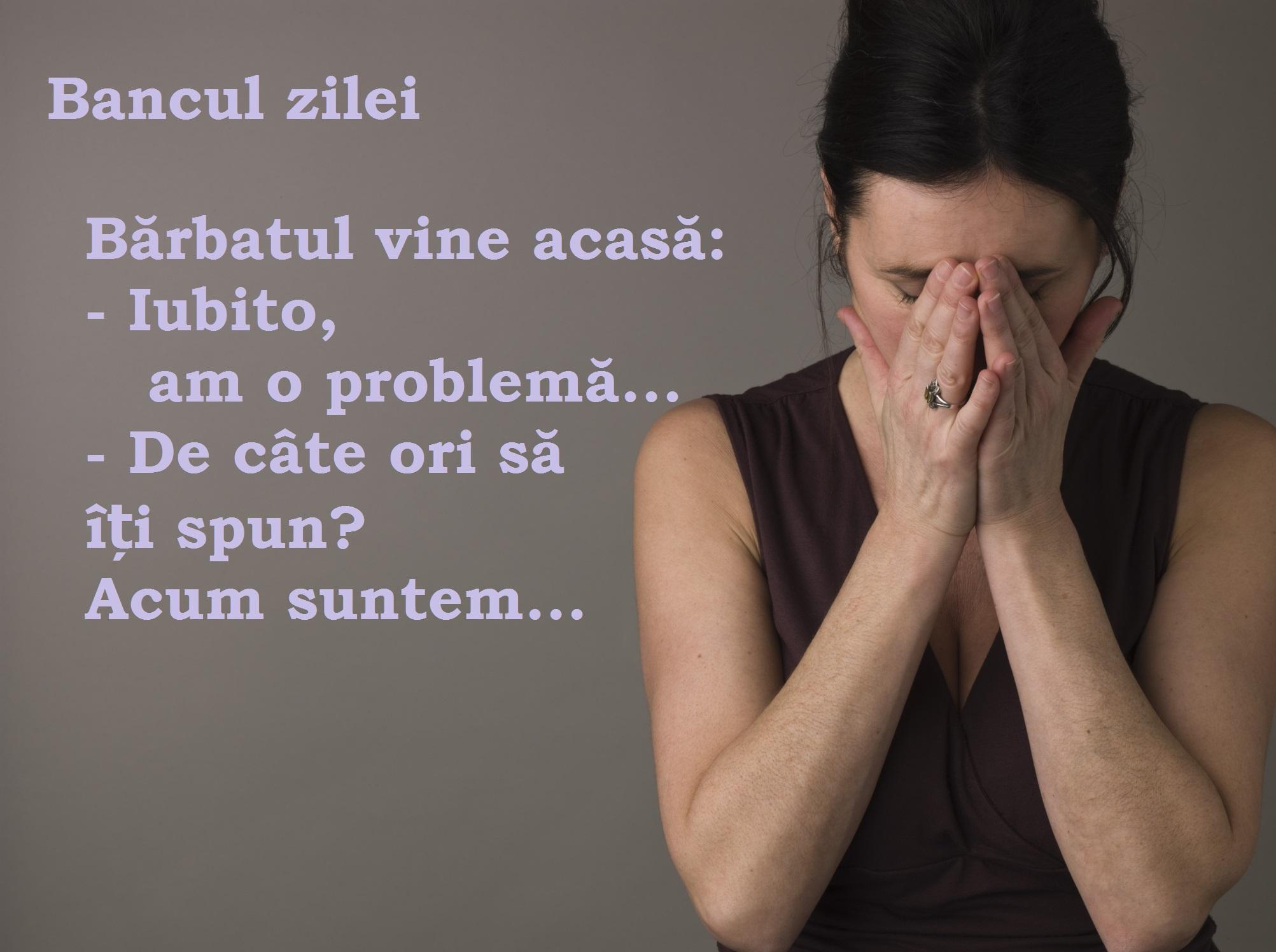 Bancul zilei! Bărbatul vine acasă și îi spune soției: „Iubito, am o problemă...”