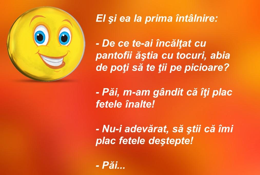 Bancul zilei! El şi ea la prima întâlnire: - De ce te-ai încălţat cu pantofii ăştia cu tocuri, abia de poţi să te ţii pe picioare?