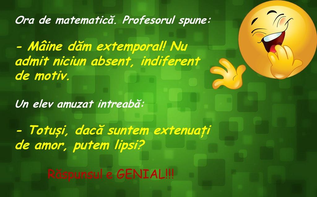 Bancul zilei!  Ora de matematica. Profesorul spune:  - Maine dăm extemporal! Nu admit niciun absent!