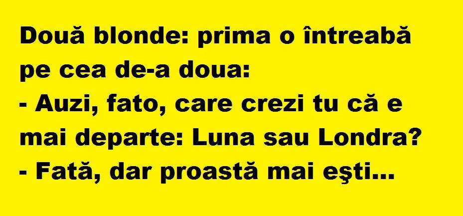 Bancul zilei: Două blonde: Auzi, fato, care crezi tu că e mai departe, Luna sau Londra?