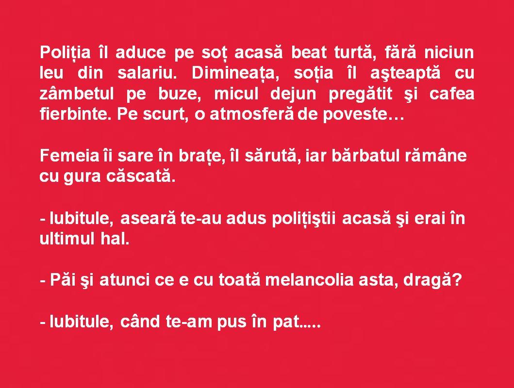 Bancul zilei: "Poliţia îl aduce pe soţ acasă beat turtă, fără niciun leu din salariu. Dimineaţa, soţia îl aşteaptă cu..."