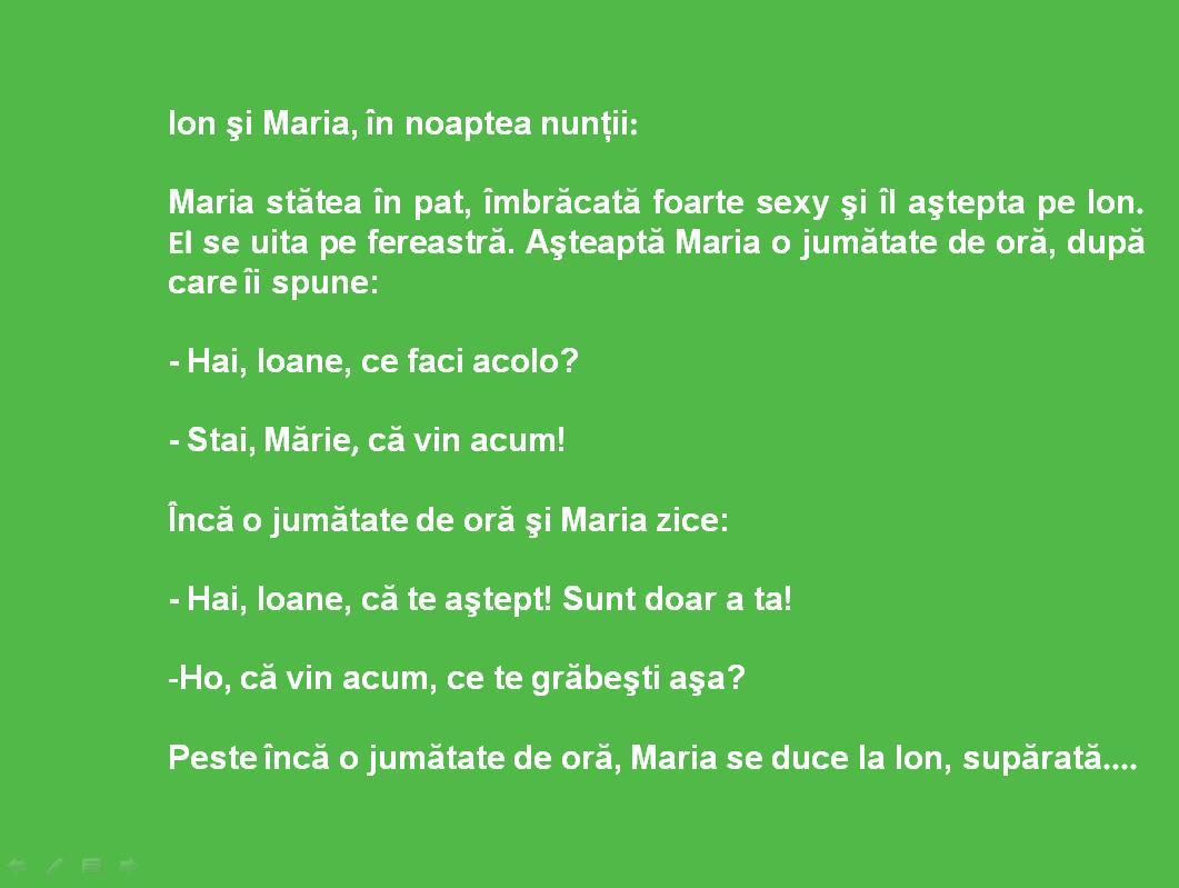 Bancul zilei. "Ion şi Maria, în noaptea nunţii. Ea stătea în pat, îmbrăcată foarte sexy şi îl aştepta pe Ion..."