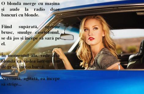 Bancul zilei: "O blondă merge cu maşina şi aude la radio doar bancuri cu blonde. Fiind supărată, opreşte brusc..."