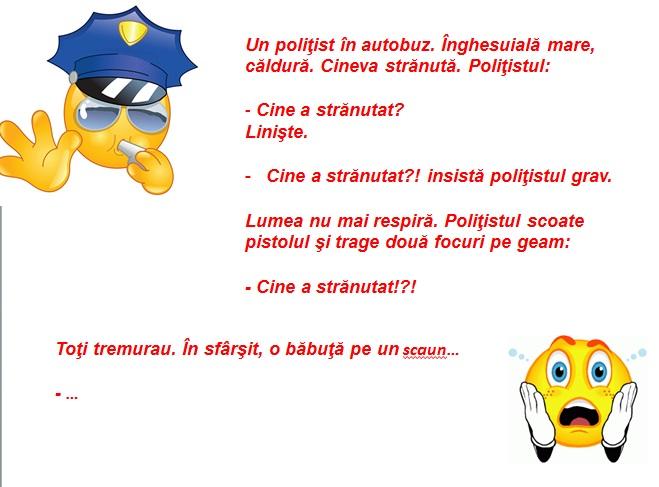 Bancul zilei! Un poliţist în autobuz. Înghesuială mare, căldură. Cineva strănută. Poliţistul: - Cine a strănutat? Linişte. (Finalul e GENIAL)