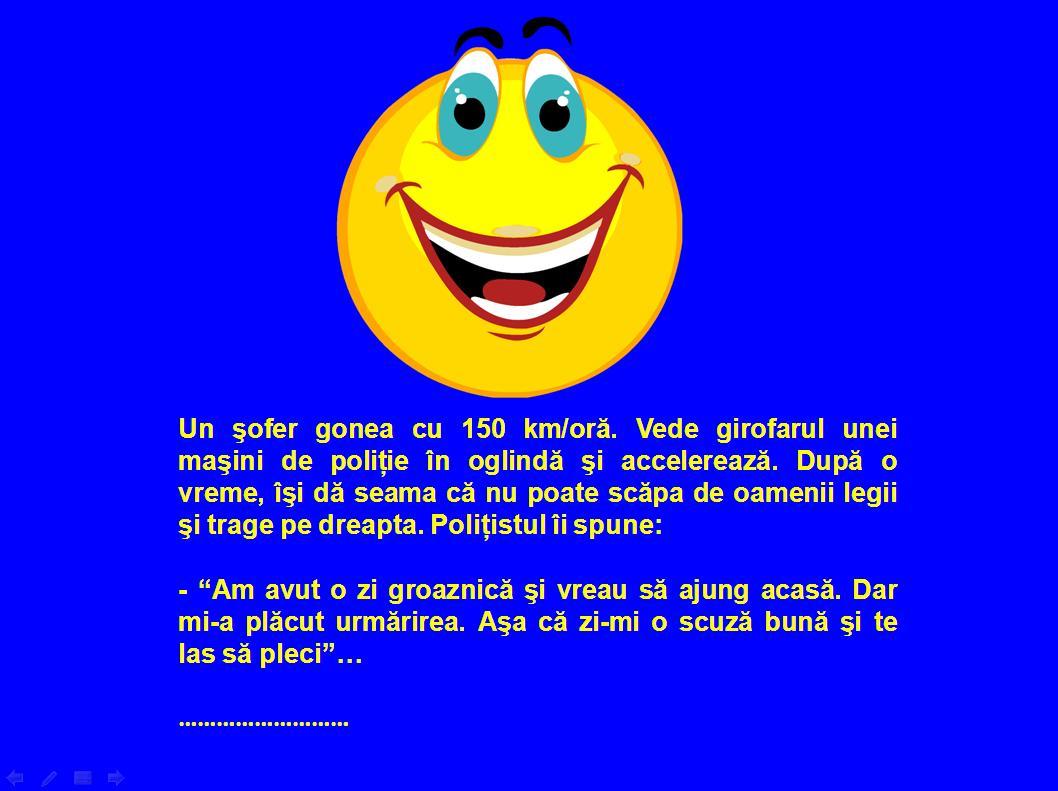 Bancul zilei: "Un şofer gonea cu 150 km/oră. Vede girofarul unei maşini de poliţie..."