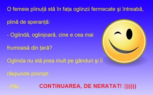 Bancul A1.ro! O femeie plinuţă întreabă: - Oglindă, oglinjoară, cine e cea mai frumoasă din ţară?