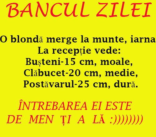 BANCUL ZILEI: O blondă merge la munte, iarna. La recepție vede: Bușteni - 15 cm, moale