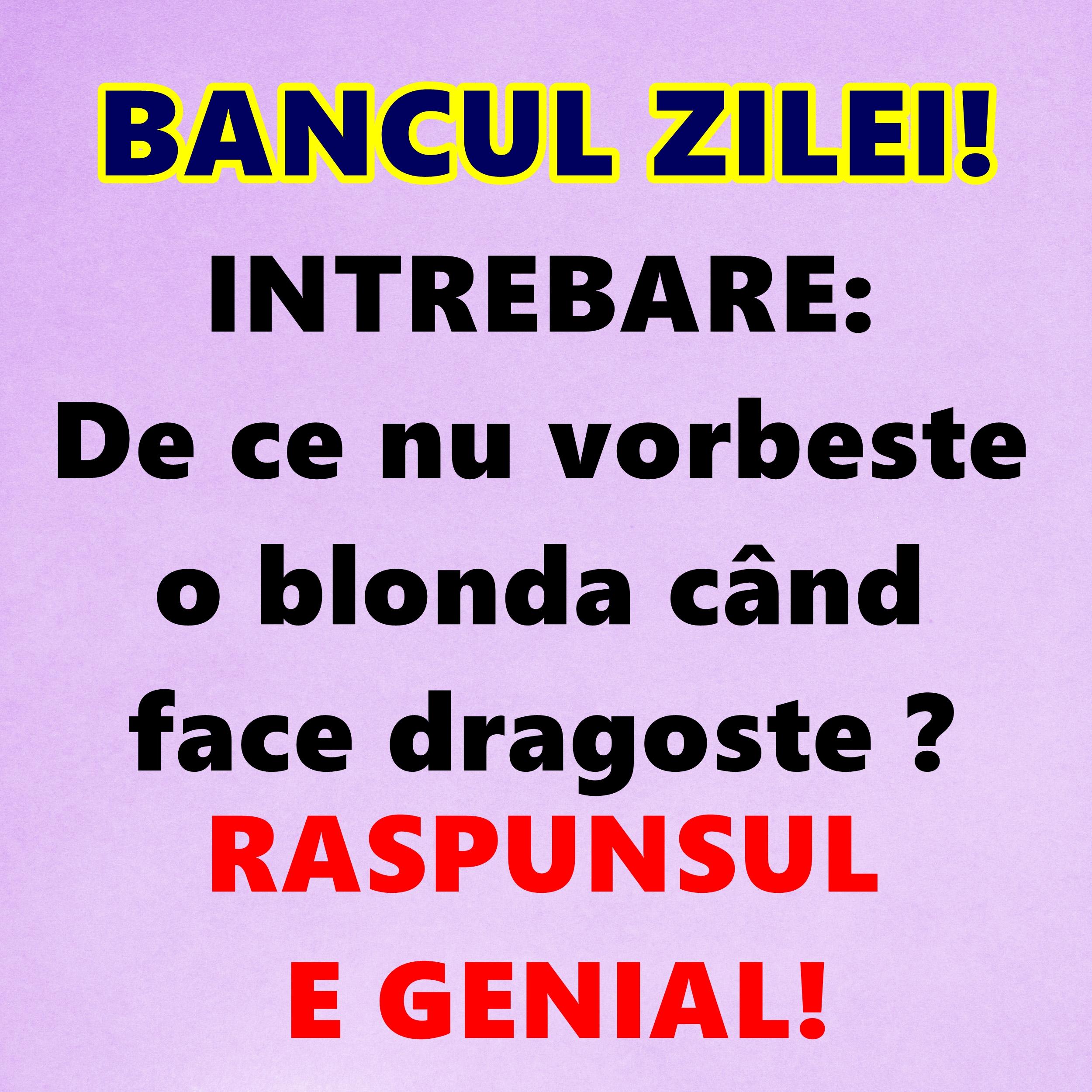 Bancul zilei:De ce nu vorbeşte o blondă când face dragoste ?