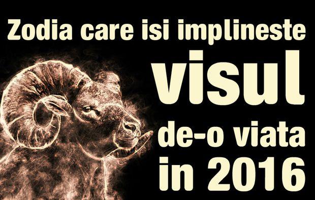 Zodia care &icirc;şi &icirc;mplineşte visul de-o viaţă &icirc;n 2016! Eşti tu, oare?