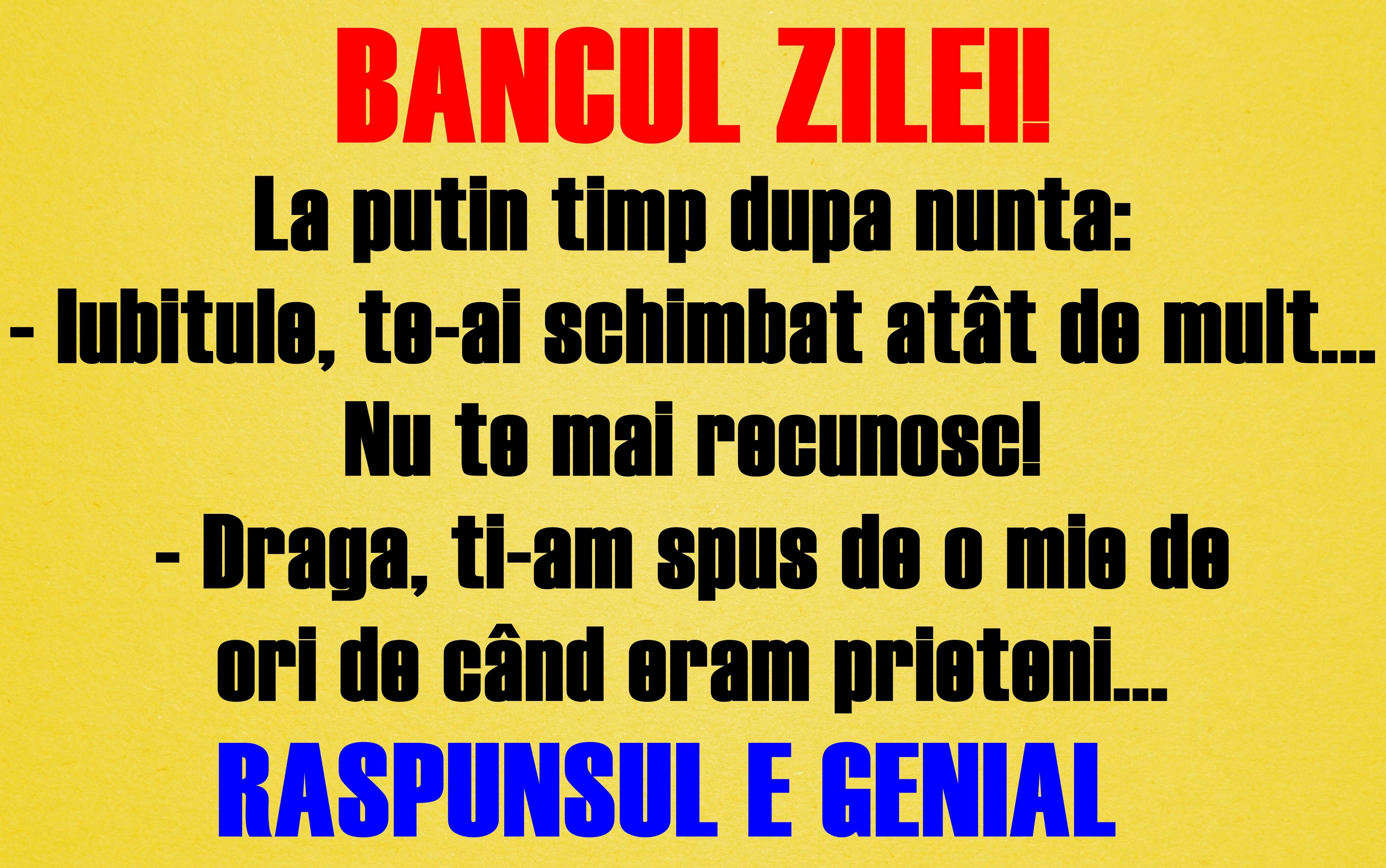 Bancul zilei: La puţin timp după nuntă. Iubitule, te-ai schimbat atât de mult...