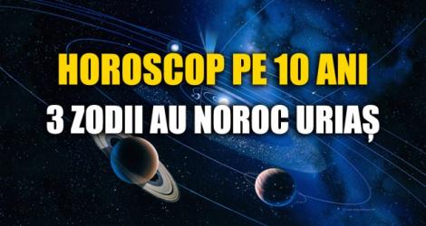 HOROSCOP pe zece ani! Cum va arata viața ta în deceniul urmator? Una dintre zodii se va îmbogăți peste noapte