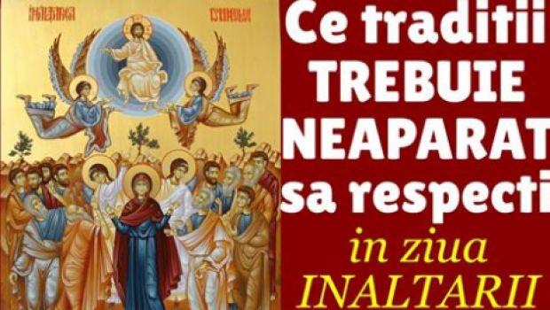 SĂRBĂTORI RELIGIOASE! Rom&acirc;nii ortodocși celebrează &Icirc;NĂLȚAREA DOMNULUI! Ce să NU faci azi!