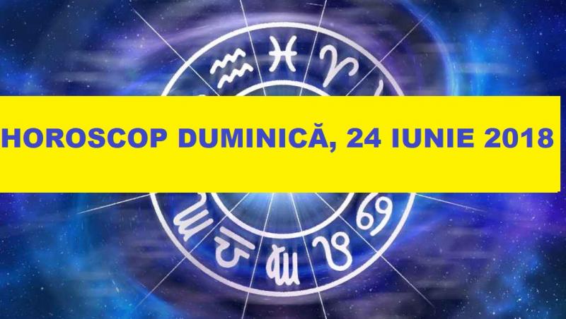 Horoscop 24 iunie 2018