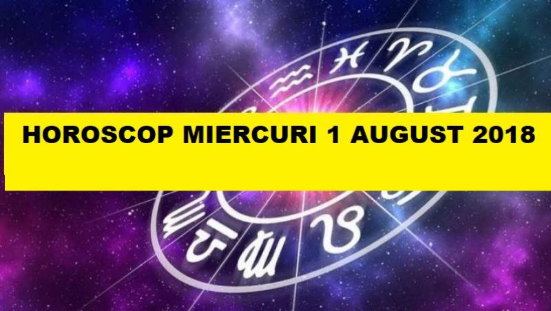 Horoscop 1 august 2018