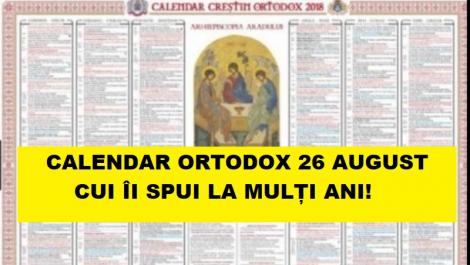 Calendar ortodox 26 august. Sărbătoare mare! La mulți ani sărbătoriților