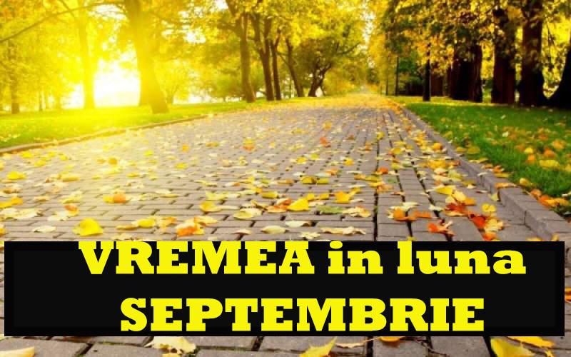 Prognoza meteo pentru luna SEPTEMBRIE nu arată deloc bine. Vremea, la extreme: de la temperaturi caniculare, la frig şi ploi puternice!
