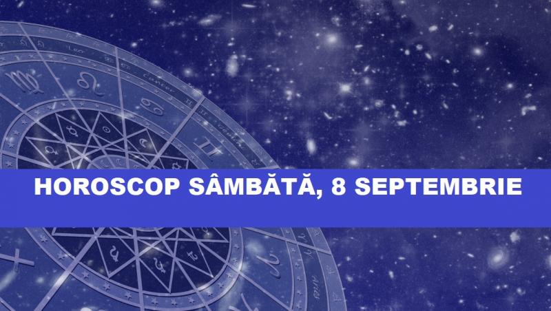 horoscop sambata 8 septembrie