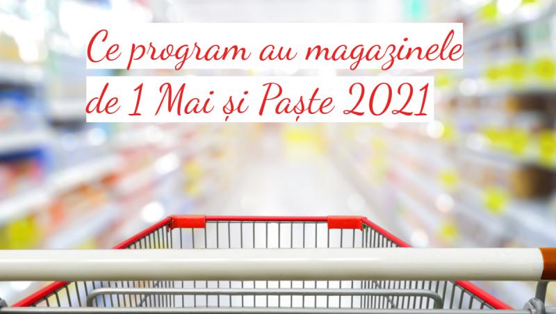 Iată cum arată programul celor mai importante supermarketuri în Vinerea Mare, de 1 mai și Paște 2021