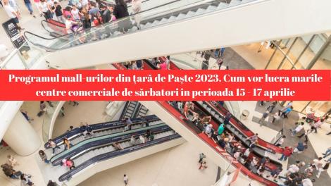 Programul mall-urilor din țară de Paște 2023. Cum vor lucra marile centre comerciale de sărbatori în perioada 15 - 17 aprilie