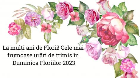 Felicitări de Florii 2023. Cele mai frumoase urări de „La mulți ani!” pentru cei care poartă nume de floare