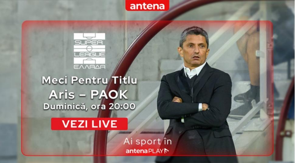 Aris - PAOK, meciul de titlu al lui Răzvan Lucescu în Grecia, live în AntenaPLAY (duminică, 20:00)