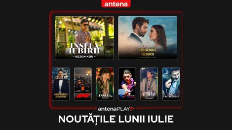 Noutățile lunii iulie 2025 în AntenaPLAY