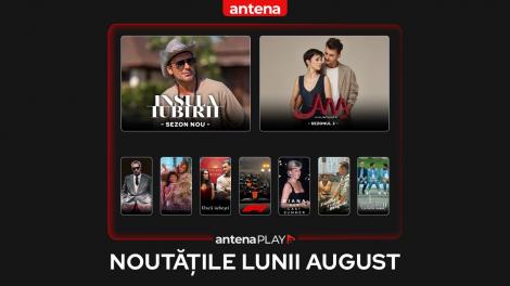 Noutățile lunii august în AntenaPLAY