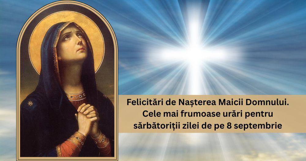 Mesaje creștine la Nașterea Maicii Domnului. Cele mai frumoase felicitări cu urări pentru sărbătoriții zilei de pe 8 septembrie