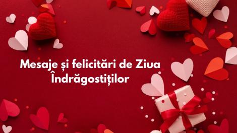 Mesaje și felicitări de Ziua &Icirc;ndrăgostiților. Cele mai frumoase declarații și urări de Sf. Valentin, 14 februarie