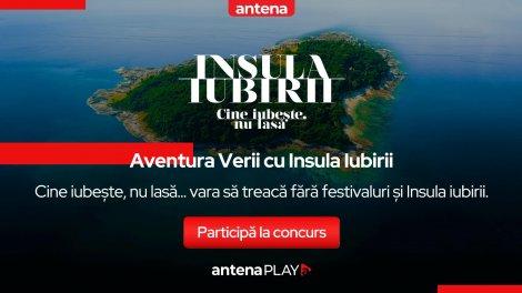 Concursul verii vine de la AntenaPLAY: Cine iubește, nu lasă.... vara să treacă fără festivaluri și Insula Iubirii