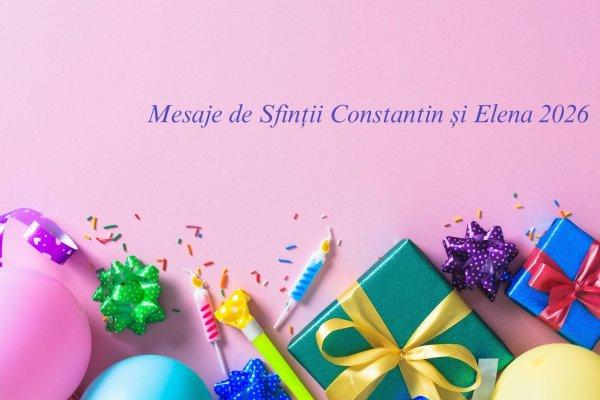 Mesaje de Sfinții Constantin și Elena 2026. Urări pentru cei care &icirc;și sărbătoresc onomastica