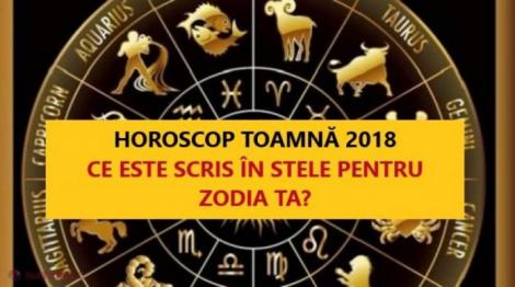Horoscop septembrie, octombrie și noiembrie 2018. Află ce este scris în stele pentru zodia ta