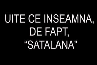 Ce inseamna, de fapt, „Satalana”? Nu, nu e doar un cuvant aruncat intr-o melodie