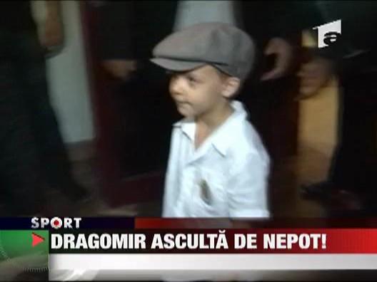 Dragomir asculta de nepot!