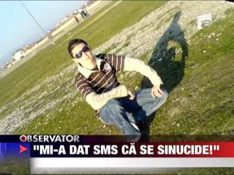 "Mi-a dat SMS ca se sinucide!"