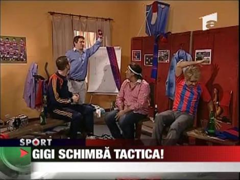 Gigi schimba tactica