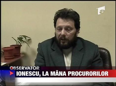 Ionescu, la mana procurorilor