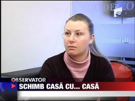 Schimb casa cu... casa!