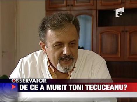 De ce a murit Toni Tecuceanu?