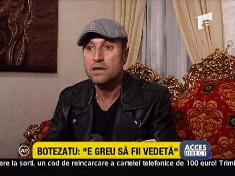 Botezatu: "E greu sa fii vedeta"