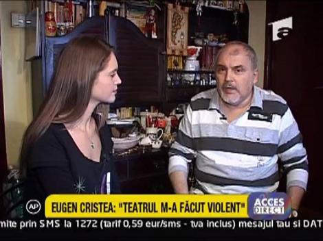 Eugen Cristea: "Teatrul m-a facut violent"