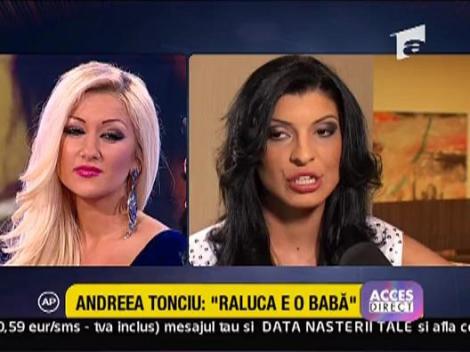 Andreea Tonciu: "Raluca este o baba"