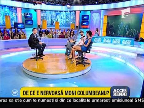 De ce e nervoasa Moni Columbeanu?