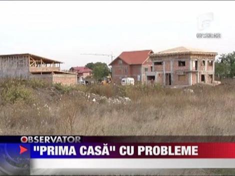 "Prima casa" cu probleme