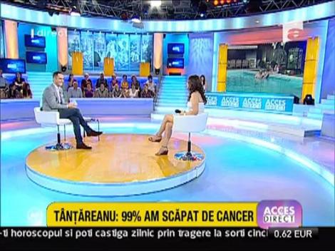 Tantareanu: 99%  am scapat de cancer